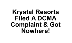 Krystal Resorts Filed A DCMA Complaints To Google Inc & Got Nowhere